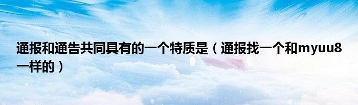 通报和通告共同具有的一个特质是（通报找一个和myuu8一样的）