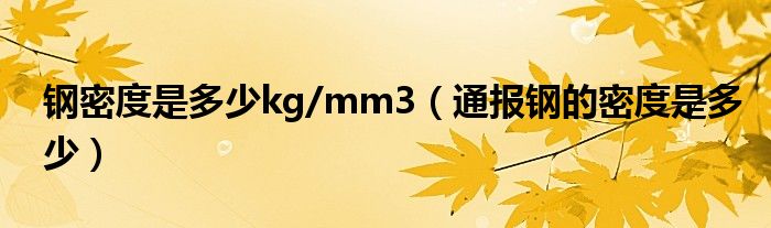 钢密度是多少kg/mm3（通报钢的密度是多少）