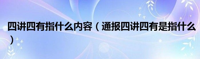 四讲四有指什么内容（通报四讲四有是指什么）