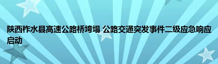 陕西柞水县高速公路桥垮塌 公路交通突发事件二级应急响应启动