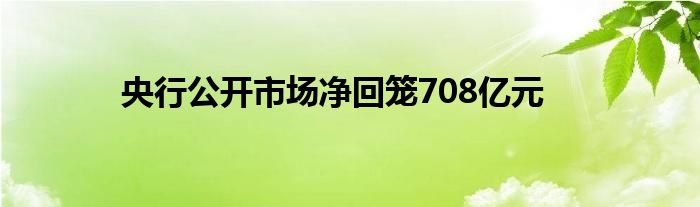 央行公开市场净回笼708亿元