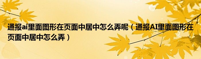 通报ai里面图形在页面中居中怎么弄呢（通报AI里面图形在页面中居中怎么弄）