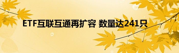 ETF互联互通再扩容 数量达241只