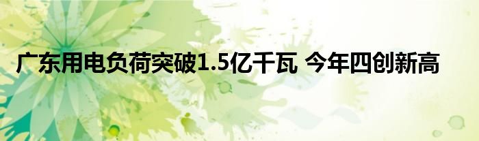 广东用电负荷突破1.5亿千瓦 今年四创新高