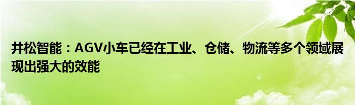 井松智能：AGV小车已经在工业、仓储、物流等多个领域展现出强大的效能