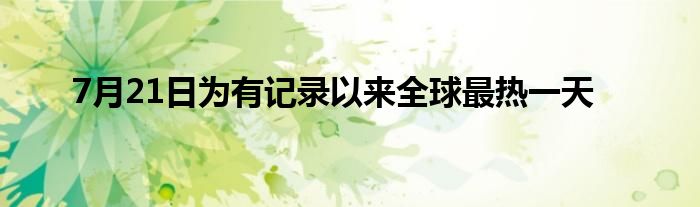 7月21日为有记录以来全球最热一天