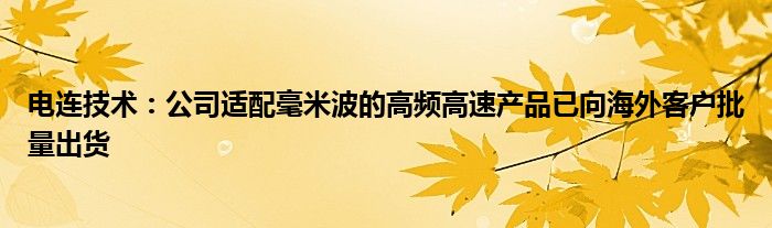 电连技术：公司适配毫米波的高频高速产品已向海外客户批量出货