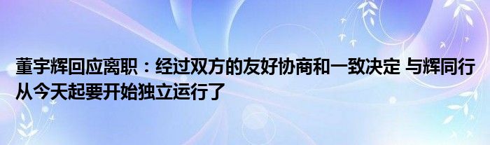 董宇辉回应离职：经过双方的友好协商和一致决定 与辉同行从今天起要开始独立运行了