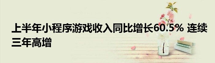 上半年小程序游戏收入同比增长60.5% 连续三年高增