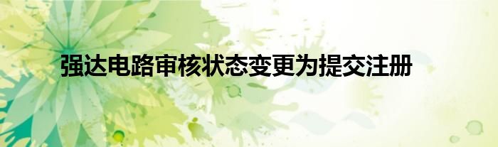 强达电路审核状态变更为提交注册