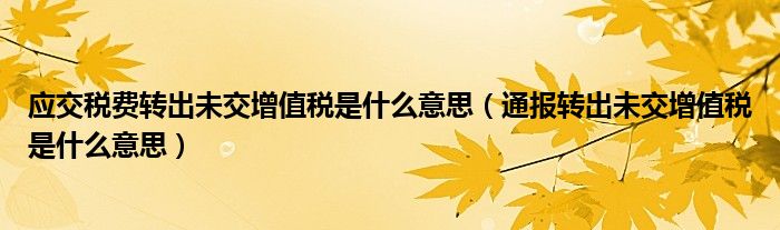 应交税费转出未交增值税是什么意思（通报转出未交增值税是什么意思）