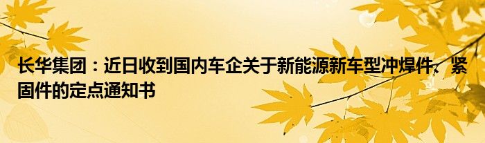 长华集团：近日收到国内车企关于新能源新车型冲焊件、紧固件的定点通知书