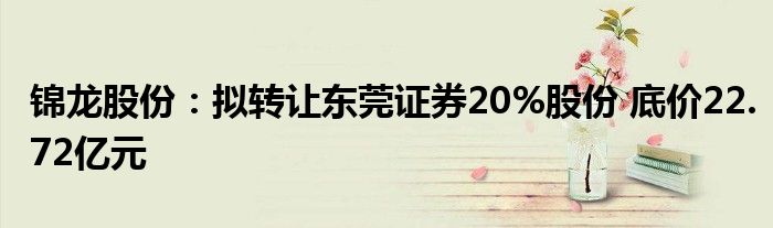 锦龙股份：拟转让东莞证券20%股份 底价22.72亿元