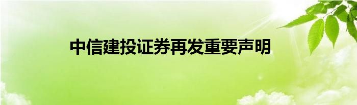 中信建投证券再发重要声明