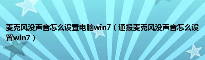 麦克风没声音怎么设置电脑win7（通报麦克风没声音怎么设置win7）