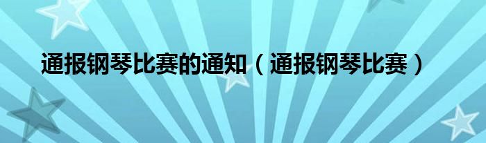 通报钢琴比赛的通知（通报钢琴比赛）