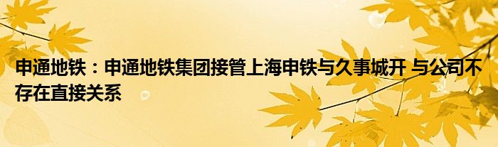 申通地铁：申通地铁集团接管上海申铁与久事城开 与公司不存在直接关系