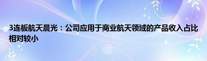 3连板航天晨光：公司应用于商业航天领域的产品收入占比相对较小