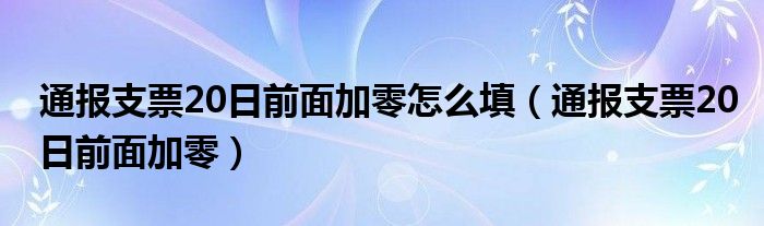 通报支票20日前面加零怎么填（通报支票20日前面加零）