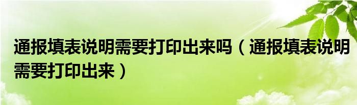 通报填表说明需要打印出来吗（通报填表说明需要打印出来）