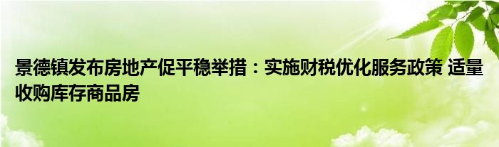 景德镇发布房地产促平稳举措：实施财税优化服务政策 适量收购库存商品房