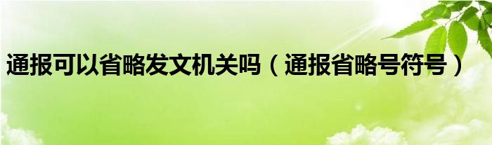 通报可以省略发文机关吗（通报省略号符号）