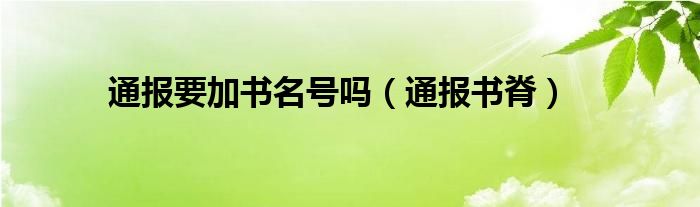 通报要加书名号吗（通报书脊）