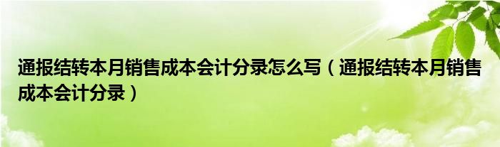 通报结转本月销售成本会计分录怎么写（通报结转本月销售成本会计分录）