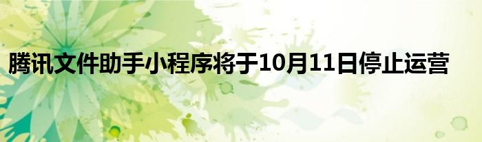 腾讯文件助手小程序将于10月11日停止运营