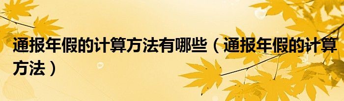 通报年假的计算方法有哪些（通报年假的计算方法）