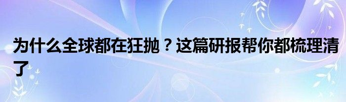 为什么全球都在狂抛？这篇研报帮你都梳理清了