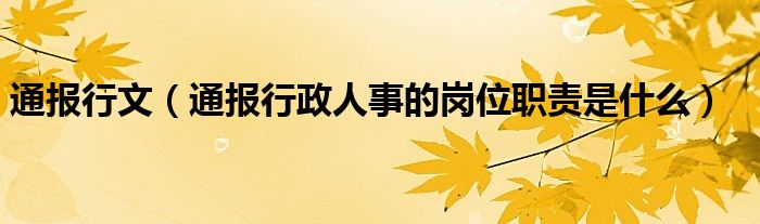 通报行文（通报行政人事的岗位职责是什么）