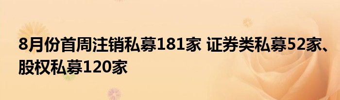 8月份首周注销私募181家 证券类私募52家、股权私募120家