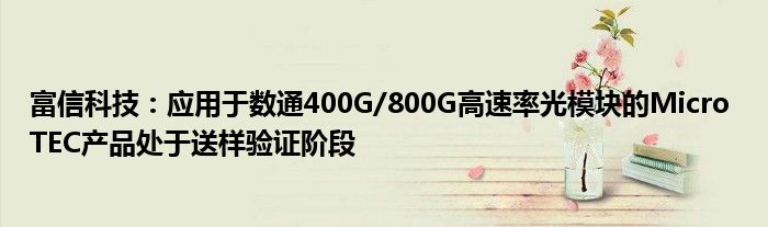 富信科技：应用于数通400G/800G高速率光模块的Micro TEC产品处于送样验证阶段