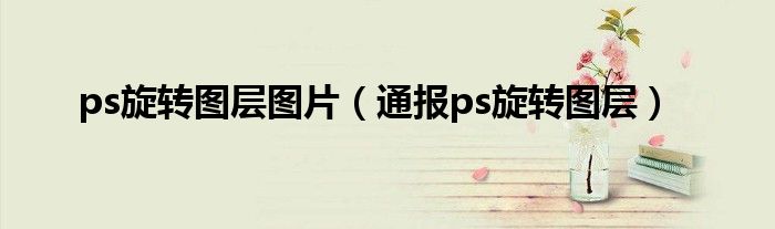 ps旋转图层图片（通报ps旋转图层）