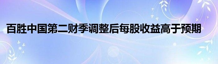 百胜中国第二财季调整后每股收益高于预期