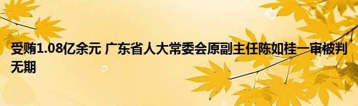 受贿1.08亿余元 广东省人大常委会原副主任陈如桂一审被判无期