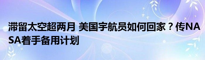 滞留太空超两月 美国宇航员如何回家？传NASA着手备用计划