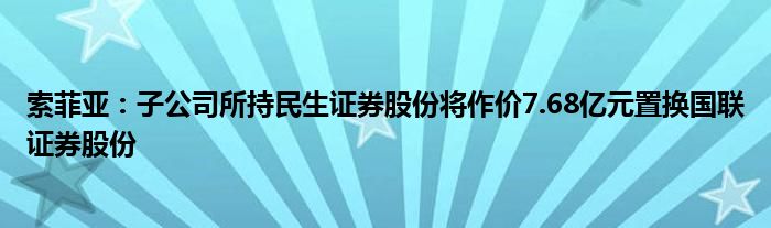 索菲亚：子公司所持民生证券股份将作价7.68亿元置换国联证券股份