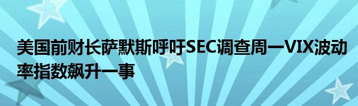 美国前财长萨默斯呼吁SEC调查周一VIX波动率指数飙升一事