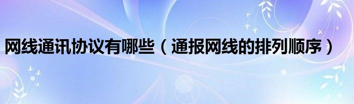 网线通讯协议有哪些（通报网线的排列顺序）