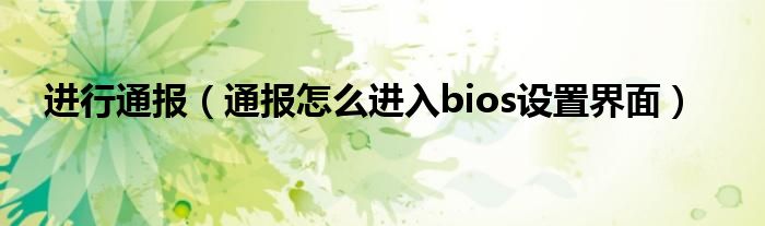 进行通报（通报怎么进入bios设置界面）