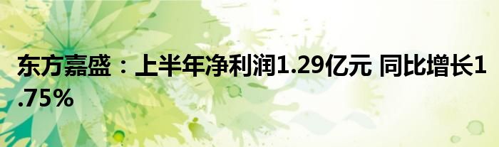 东方嘉盛：上半年净利润1.29亿元 同比增长1.75%