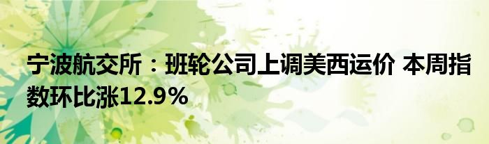 宁波航交所：班轮公司上调美西运价 本周指数环比涨12.9%