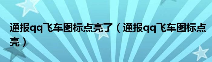 通报qq飞车图标点亮了（通报qq飞车图标点亮）