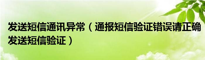 发送短信通讯异常（通报短信验证错误请正确发送短信验证）