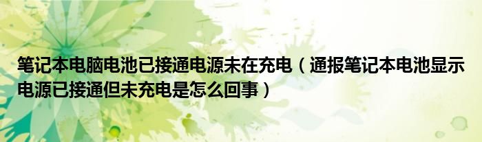 笔记本电脑电池已接通电源未在充电（通报笔记本电池显示电源已接通但未充电是怎么回事）