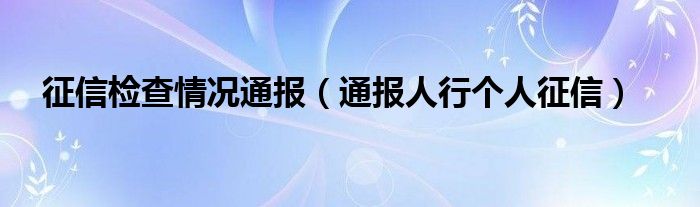 征信检查情况通报（通报人行个人征信）