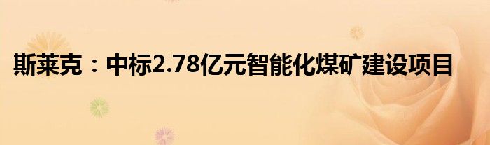 斯莱克：中标2.78亿元智能化煤矿建设项目