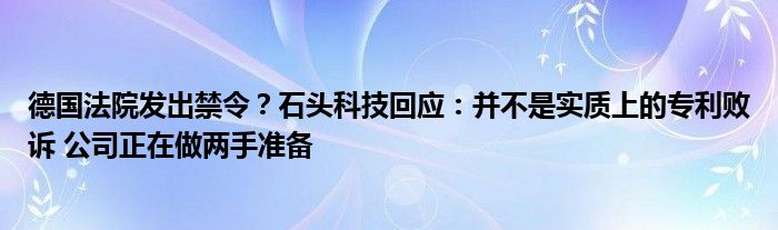 德国法院发出禁令？石头科技回应：并不是实质上的专利败诉 公司正在做两手准备